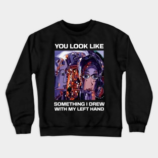 You look like something I drew with my left hand, abstract funny quote Crewneck Sweatshirt